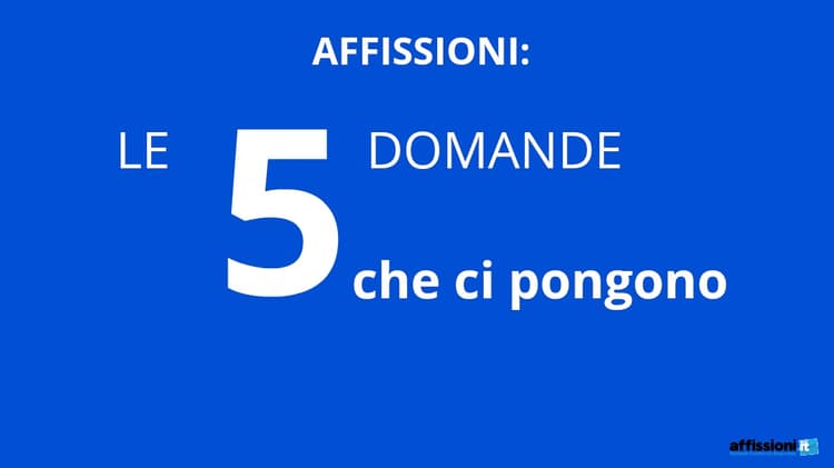 AFFISSIONI: Le 5 Domande che ci pongono